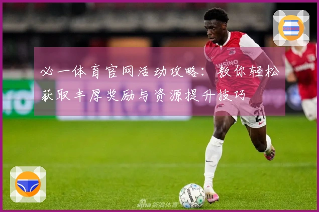 必一体育官网活动攻略：教你轻松获取丰厚奖励与资源提升技巧