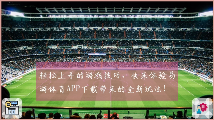 轻松上手的游戏技巧，快来体验易游体育APP下载带来的全新玩法！